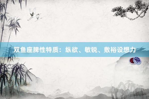 双鱼座脾性特质：纵欲、敏锐、敷裕设想力